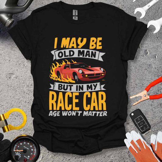 I May Be An Old Man But In My RaceCar Age Won't Matter T-Shirt