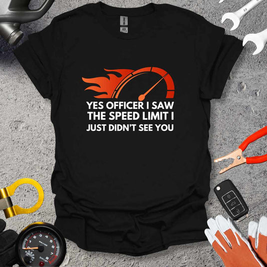 Yes Officer I Saw The Speed Limit I Just Didn't See You T-Shirt