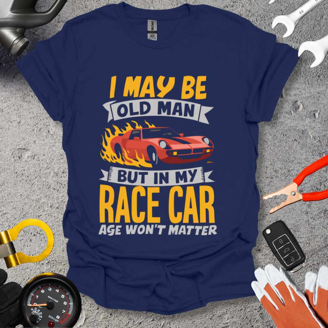 I May Be An Old Man But In My RaceCar Age Won't Matter T-Shirt